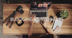 Blog Vs Vlog- Which Is Best For Your Brand?